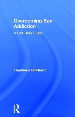 Overcoming Sex Addiction -  Thaddeus Birchard