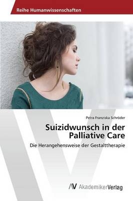 Suizidwunsch in der Palliative Care - Petra Franziska Schröder