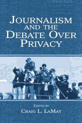 Journalism and the Debate Over Privacy - 