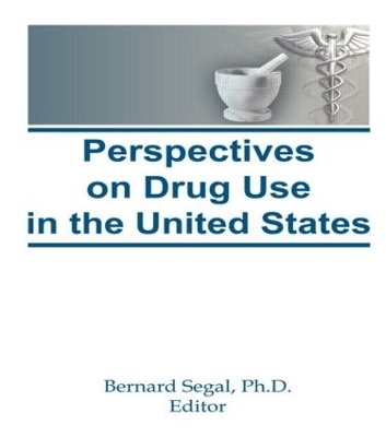 Perspectives on Drug Use in the United States - Bernard Segal