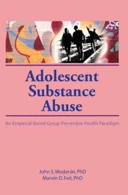 Adolescent Substance Abuse - John S Wodarski, Marvin D Feit