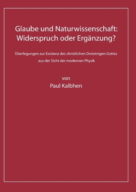 Glaube und Naturwissenschaft: Widerspruch oder Ergänzung? - Paul Kalbhen