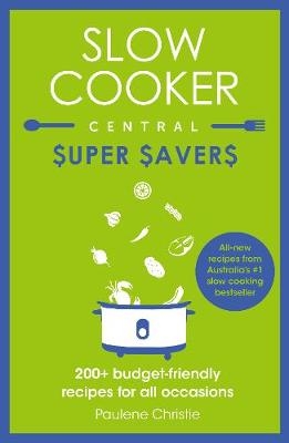 Slow Cooker Central Super Savers -  Paulene Christie