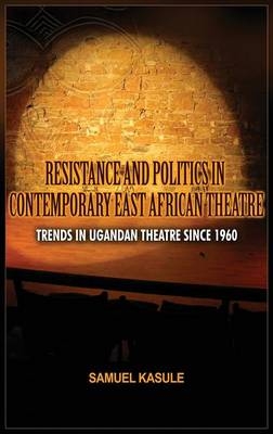 Resistance and Politics in Contemporary East African Theatre -  Osita Okagbue