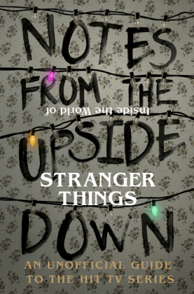 Notes From the Upside Down   Inside the World of Stranger Things -  Guy Adams