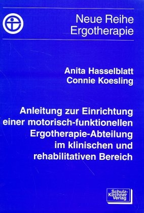 Anleitung zur Einrichtung einer motorisch-funktionellen Ergotherapie-Abteilung im klinischen und rehabilitativen Bereich - Anita Hasselblatt, Connie Koesling