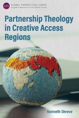 Partnership Theology in Creative Access Regions -  Kenneth Shreve