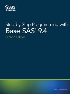 Step-by-Step Programming with Base SAS 9.4, Second Edition - 