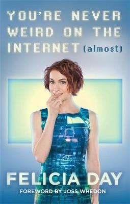 You're Never Weird on the Internet (Almost) - Felicia Day