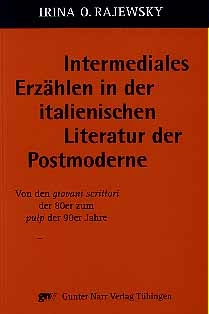 Intermediales Erzählen in der italienischen Literatur der Postmoderne - Irina O. Rajewsky