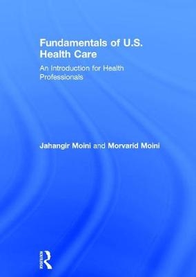 Fundamentals of U.S. Health Care -  Jahangir Moini,  Morvarid Moini