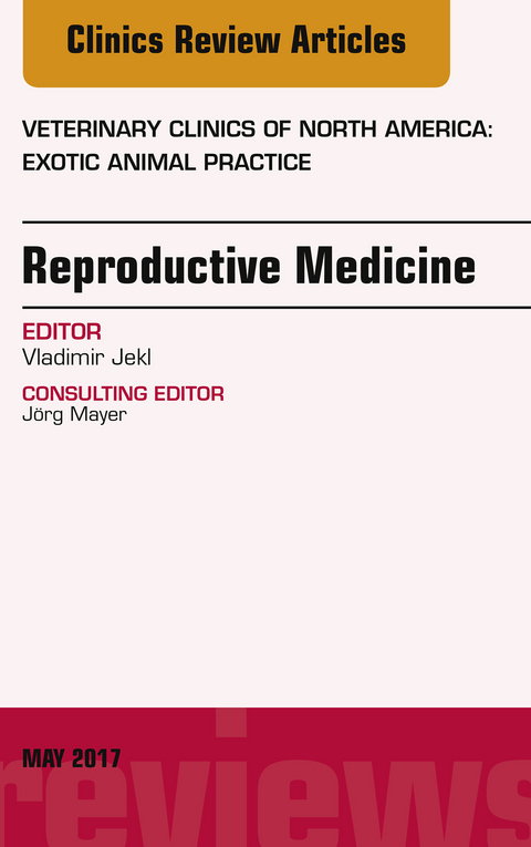 Reproductive Medicine, An Issue of Veterinary Clinics of North America: Exotic Animal Practice -  Vladimir Jekl