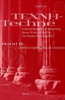 TECHNE - TEXNE. Untersuchungen zur Bedeutung dieses Worts in der Zeit von Homer bis zu Aristoteles - Rudolf Löbl