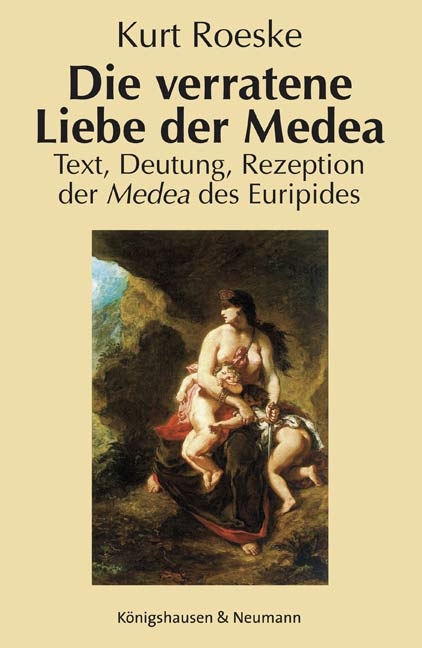 Die verratene Liebe der Medea - Kurt Roeske