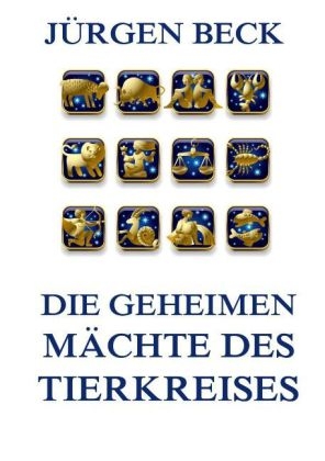 Die geheimen MÃ¤chte des Tierkreises - JÃ¼rgen Beck