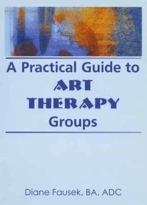 A Practical Guide to Art Therapy Groups - Diane Steinbach