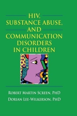 HIV, Substance Abuse, and Communication Disorders in Children - R. Dennis Shelby, Robert M. Screen