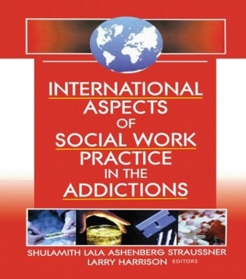 International Aspects of Social Work Practice in the Addictions - Shulamith L a Straussner, Larry Harrison