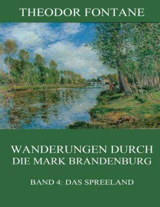 Wanderungen durch die Mark Brandenburg, Band 4: Das Spreeland - Theodor Fontane