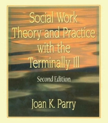 Social Work Theory and Practice with the Terminally Ill - Joan K Parry