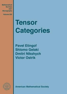 Tensor Categories - Pavel Etingof, Shlomo Gelaki, Dmitri Nikshych, Victor Ostrik