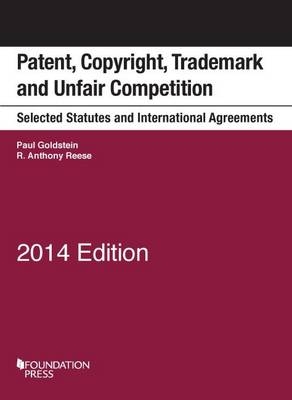 Patent, Copyright, Trademark and Unfair Competition, Selected Statutes and Intl Agreements - Paul Goldstein, R. Reese