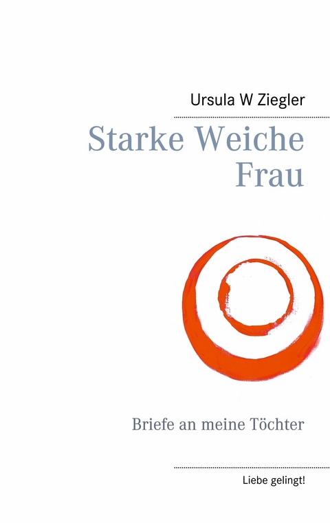 Starke Weiche Frau -  Ursula W. Ziegler