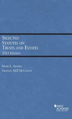 Selected Statutes on Trusts and Estates - Mark L. Ascher, Grayson McCouch