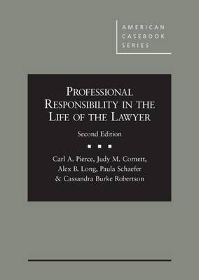 Professional Responsibility in the Life of the Lawyer - Carl A. Pierce, Judy M. Cornett, Alex B. Long, Paula R H Schaefer, Cassandra B. Robertson