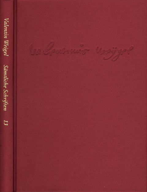 Weigel, Valentin: Sämtliche Schriften. Neue Edition / Band 13: Von Vergebung der Sünden. Dialogus de christianismo. Lazaruspredigt - Valentin Weigel