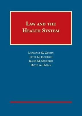 Law and the Health System - Lawrence O. Gostin, Peter D. Jacobson, David M. Studdert, David Hyman