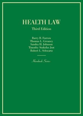 Health Law - Barry R. Furrow, Thomas L. Greaney, Sandra H. Johnson, Timothy Stoltzfus Jost, Robert L. Schwartz