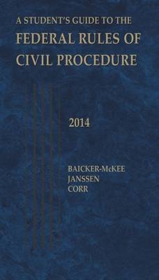 A Student's Guide to the Federal Rules of Civil Procedure - Steven Baicker-McKee, William Janssen, John Corr