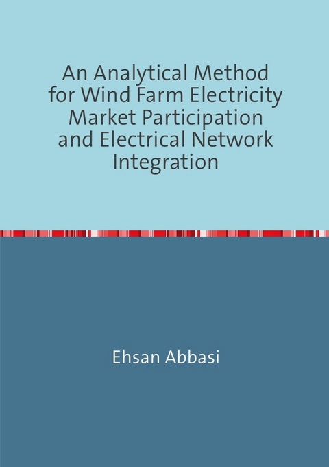 An Analytical Method forWind Farm Electricity Market Participation and Electrical Network Integration - Ehsan Abbasi