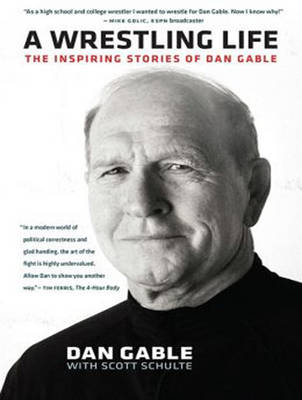 A Wrestling Life - Dan Gable, Scott Schulte