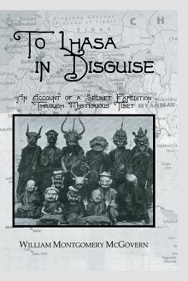 To Lhasa In Disguise - William Montgomery McGovern