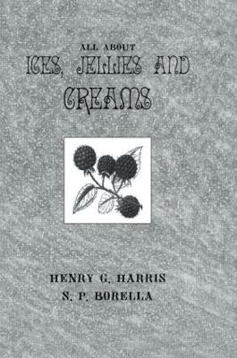 About Ices Jellies & Creams - Henry G. Harris, S.P. Borella