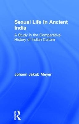 Sexual Life In Ancient India V2 - Johann Jakob Meyer