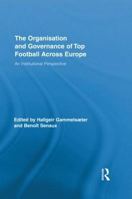 The Organisation and Governance of Top Football Across Europe - Hallgeir Gammelsaeter, Benoit Senaux