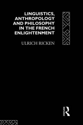 Linguistics, Anthropology and Philosophy in the French Enlightenment - Ulrich Ricken