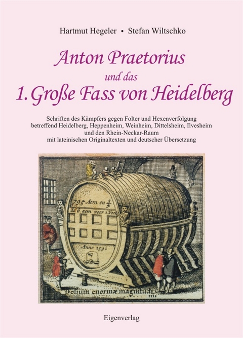 Anton Praetorius und das 1. Große Fass von Heidelberg - Hartmut Hegeler, Stefan Wiltschko