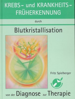 Krebsfrüherkennung und Krankheitsfrüherkennung durch Blutkristallisation - Fritz Spielberger