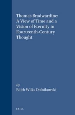 Thomas Bradwardine: A View of Time and a Vision of Eternity in Fourteenth-Century Thought - Edith Wilks Dolnikowski