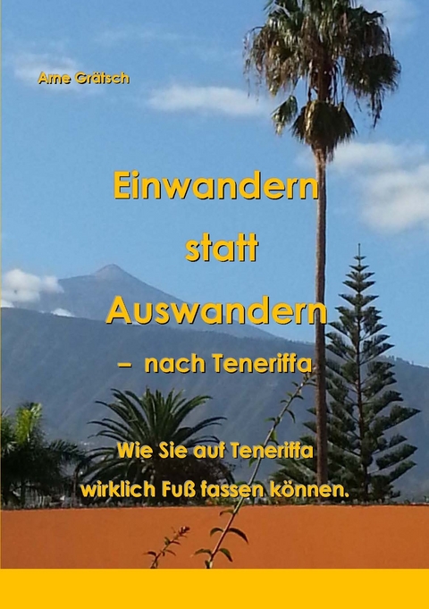 Einwandern statt Auswandern - nach Teneriffa - Arne Grätsch