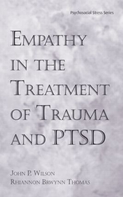 Empathy in the Treatment of Trauma and PTSD - Ph.D. Wilson  John P., Ph.D. Thomas  Rhiannon Brywnn