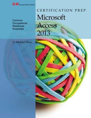 Certification Prep Microsoft Access 2013 - D Michael Ploor