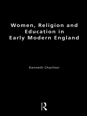 Women, Religion and Education in Early Modern England - Kenneth Charlton