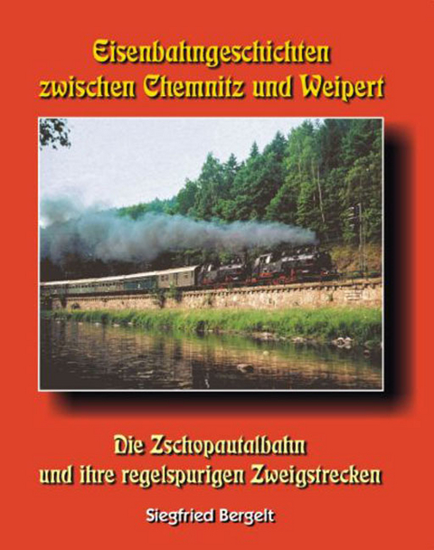 Eisenbahngeschichten zwischen Chemnitz und Weipert - Siegfried Bergelt