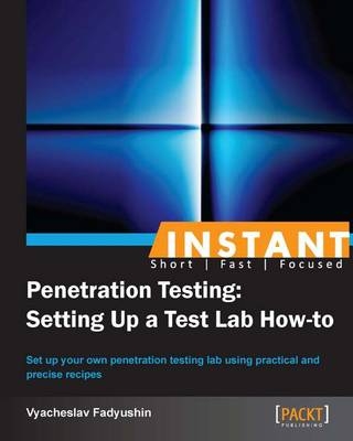 Instant Penetration Testing: Setting Up a Test Lab How-to - Vyacheslav Fadyushin