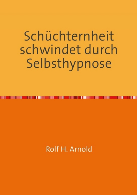 Schüchternheit schwindet durch Selbsthypnose - Rolf H. Arnold